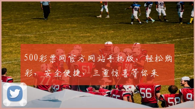 500彩票网官方网站手机版，轻松购彩，安全便捷，三重惊喜等你来